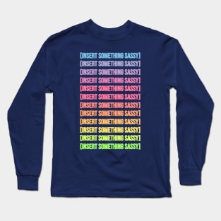 Insert Something Sassy Long Sleeve T-Shirt